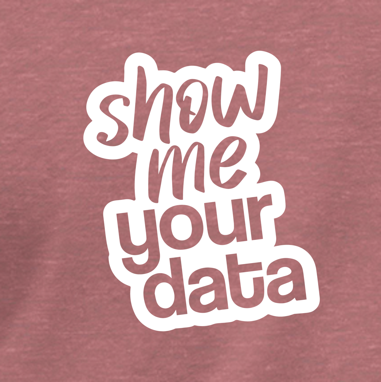 Show me your data