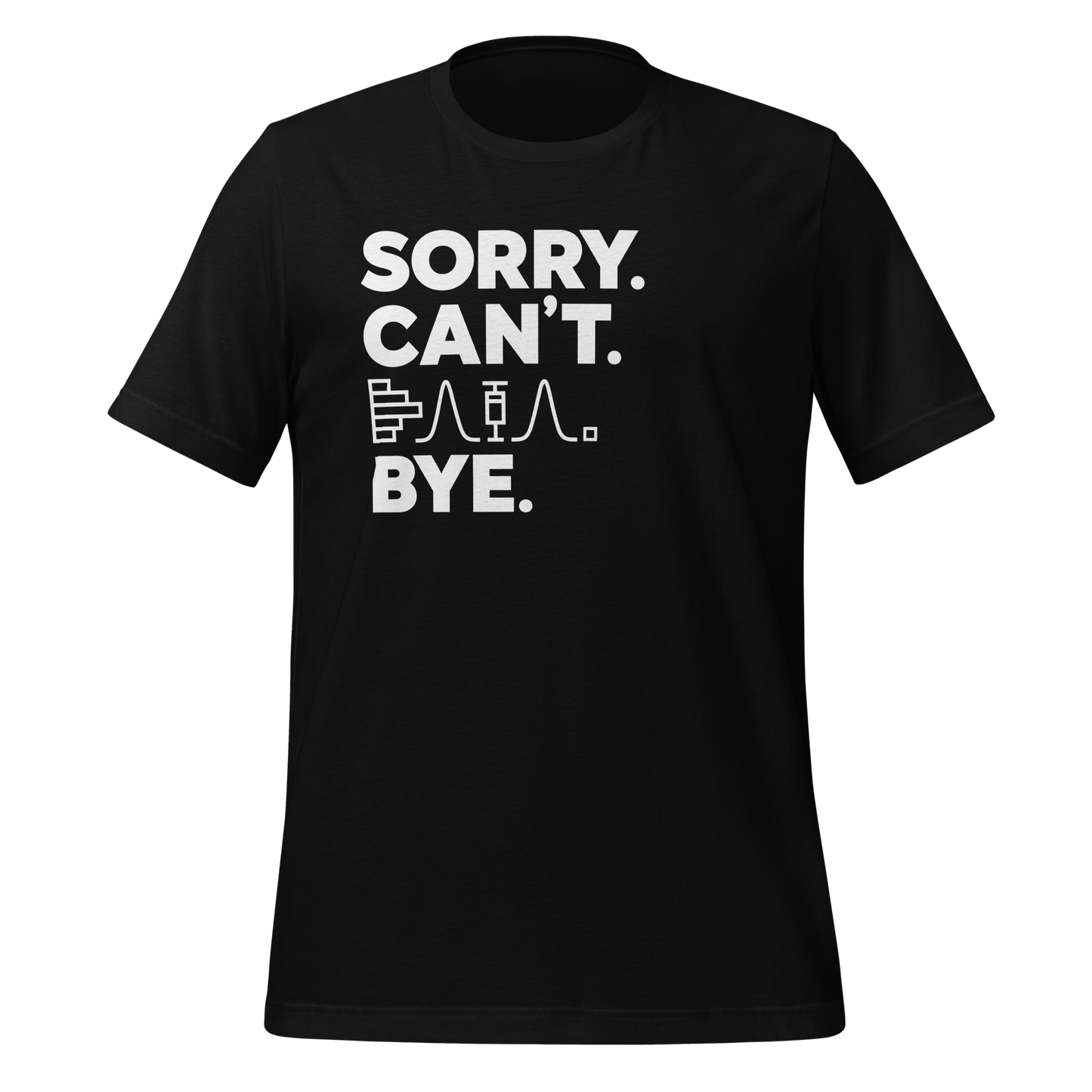 Sorry. Can't. Data. Bye. Unisex Tee for Scientists and Statisticians