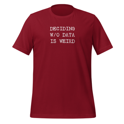 Deciding W/O Data is Weird - Unisex T-shirt | Gift for Statisticians, Data Scientists, & Quantitative Analysts | SMYD on Back in Red