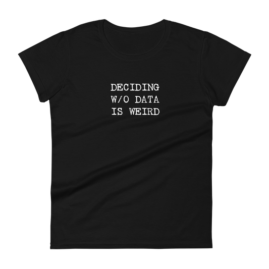 Deciding W/O Data is Weird - Fashion Fit Women's T-shirt