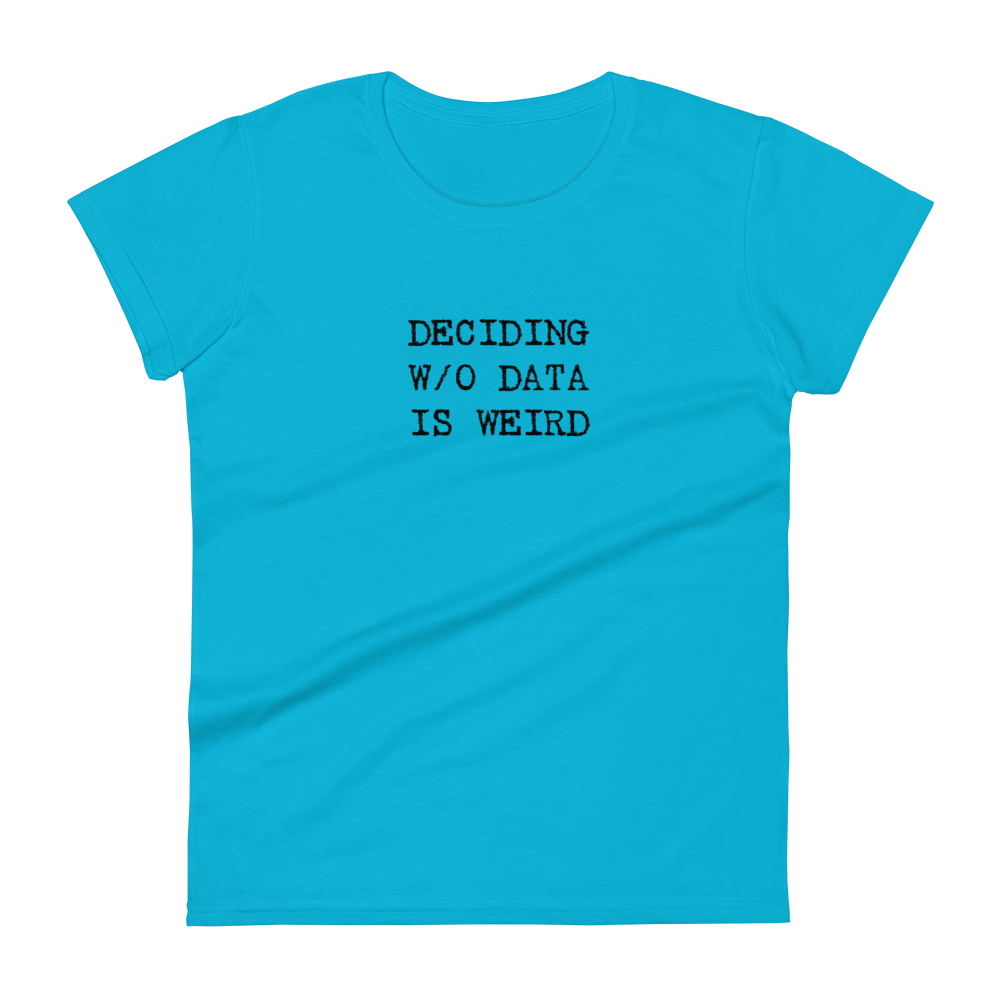 Deciding W/O Data is Weird - Women's Fashion Fit T-shirt