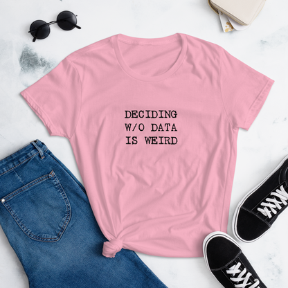 Deciding W/O Data is Weird - Women's Fashion Fit T-shirt