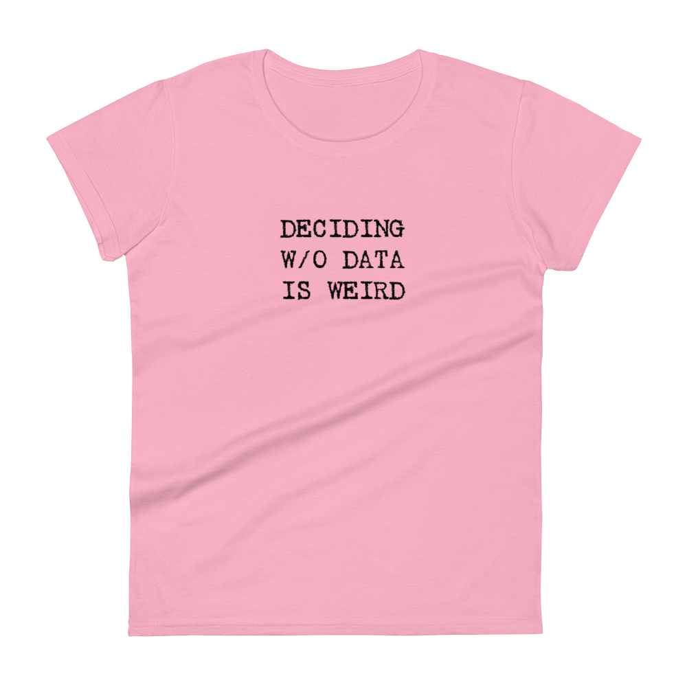 Deciding W/O Data is Weird - Women's Fashion Fit T-shirt