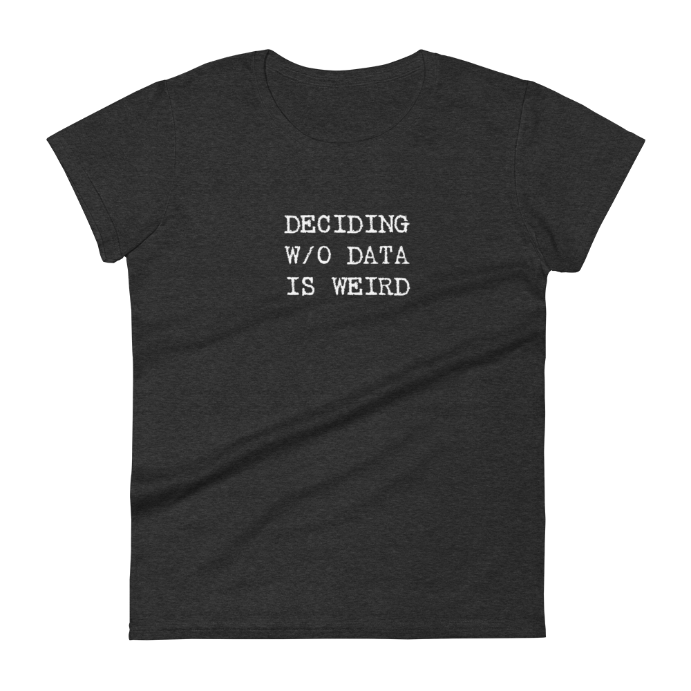 Deciding W/O Data is Weird - Women's Fashion Fit T-shirt