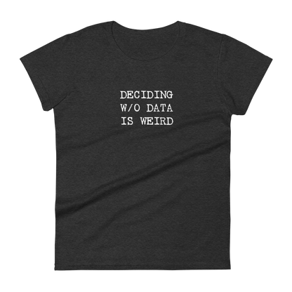 Deciding W/O Data is Weird - Women's Fashion Fit T-shirt