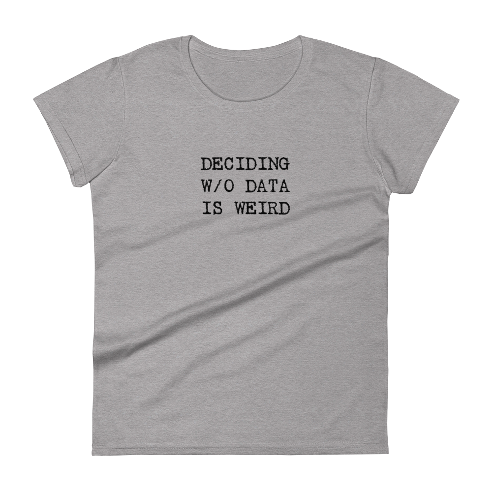 Deciding W/O Data is Weird - Women's Fashion Fit T-shirt