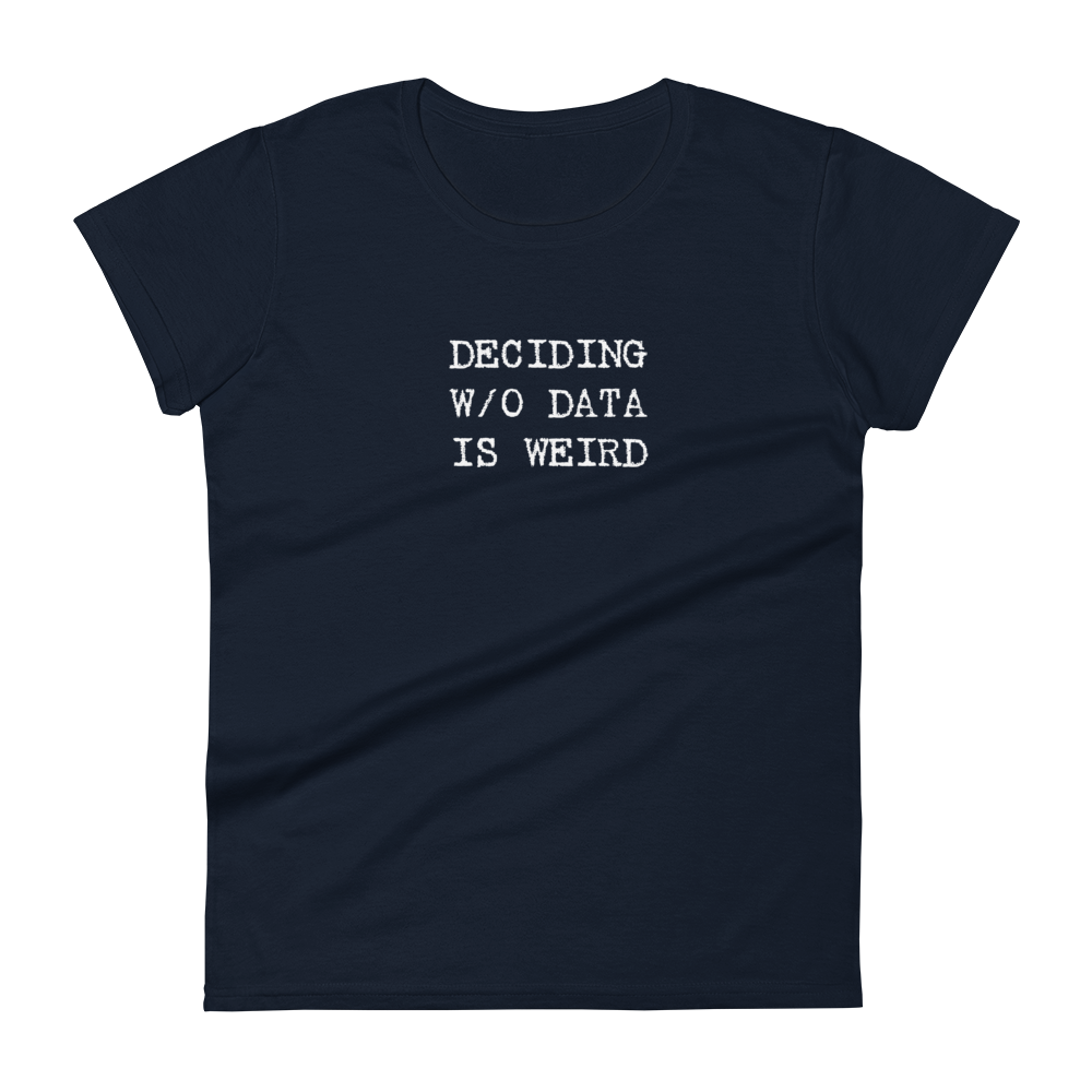 Deciding W/O Data is Weird - Women's Fashion Fit T-shirt