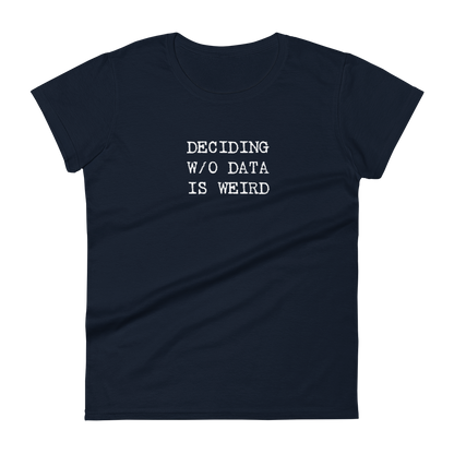 Deciding W/O Data is Weird - Women's Fashion Fit T-shirt