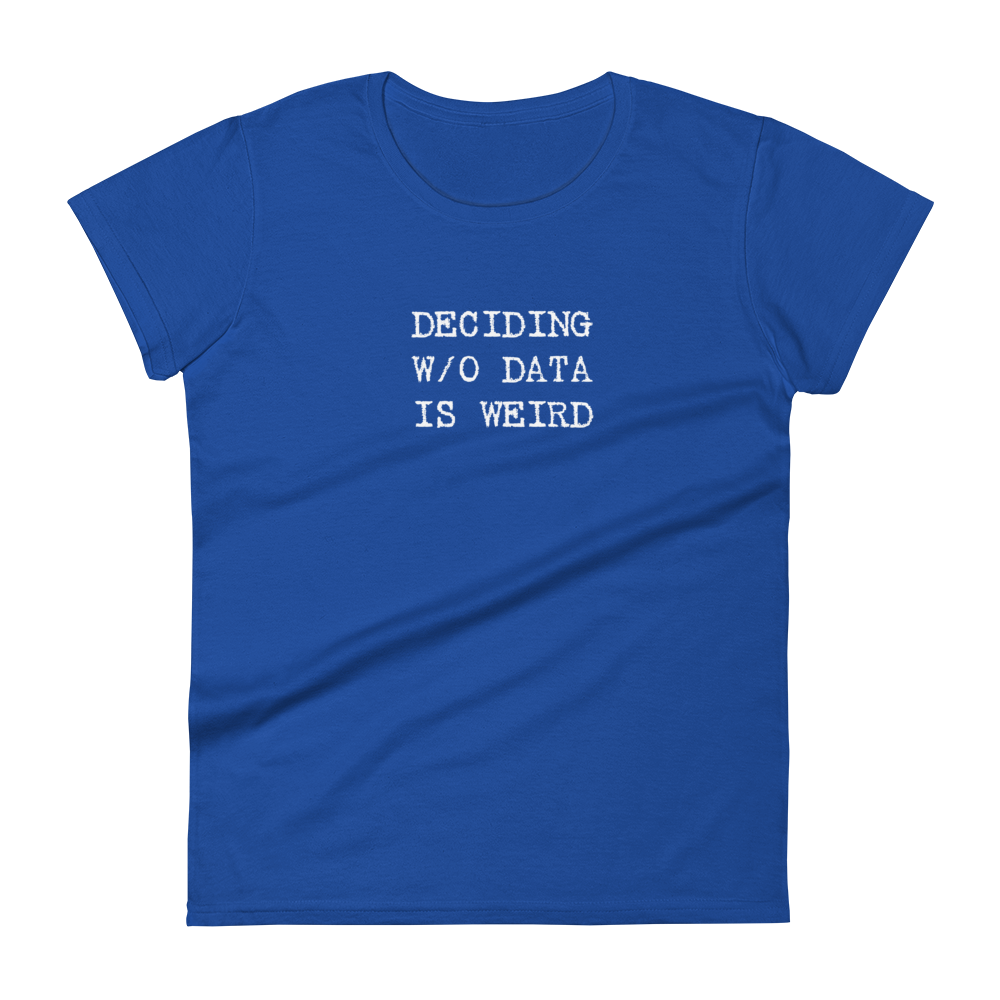 Deciding W/O Data is Weird - Women's Fashion Fit T-shirt