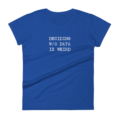 Deciding W/O Data is Weird - Women's Fashion Fit T-shirt