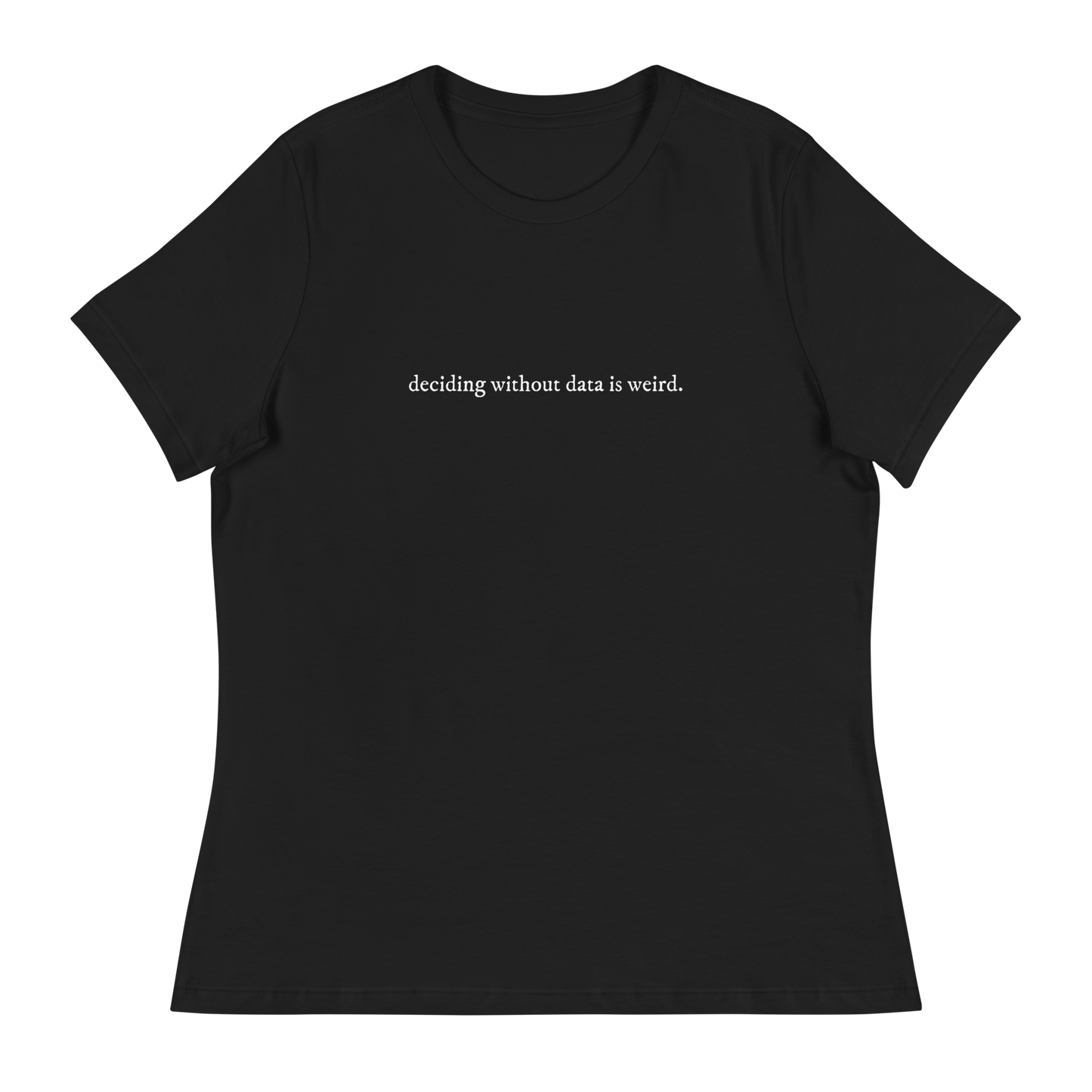 Deciding W/O Data is Weird - Women's Relaxed T-shirt