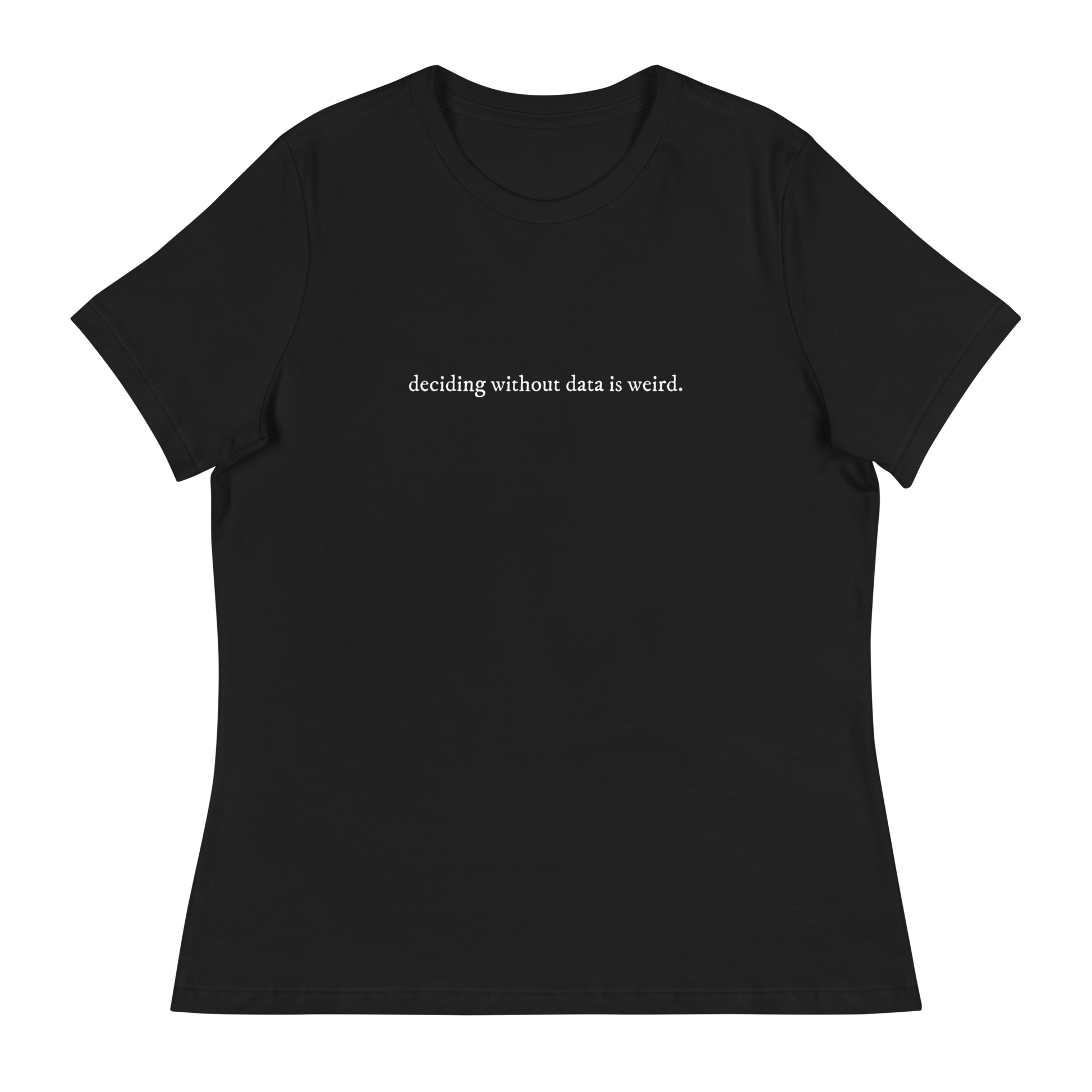 Deciding W/O Data is Weird - Women's Relaxed T-shirt