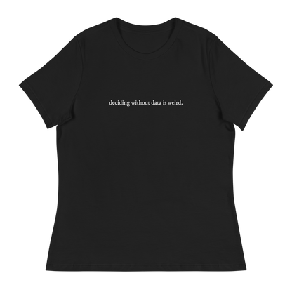 Deciding W/O Data is Weird - Women's Relaxed T-shirt