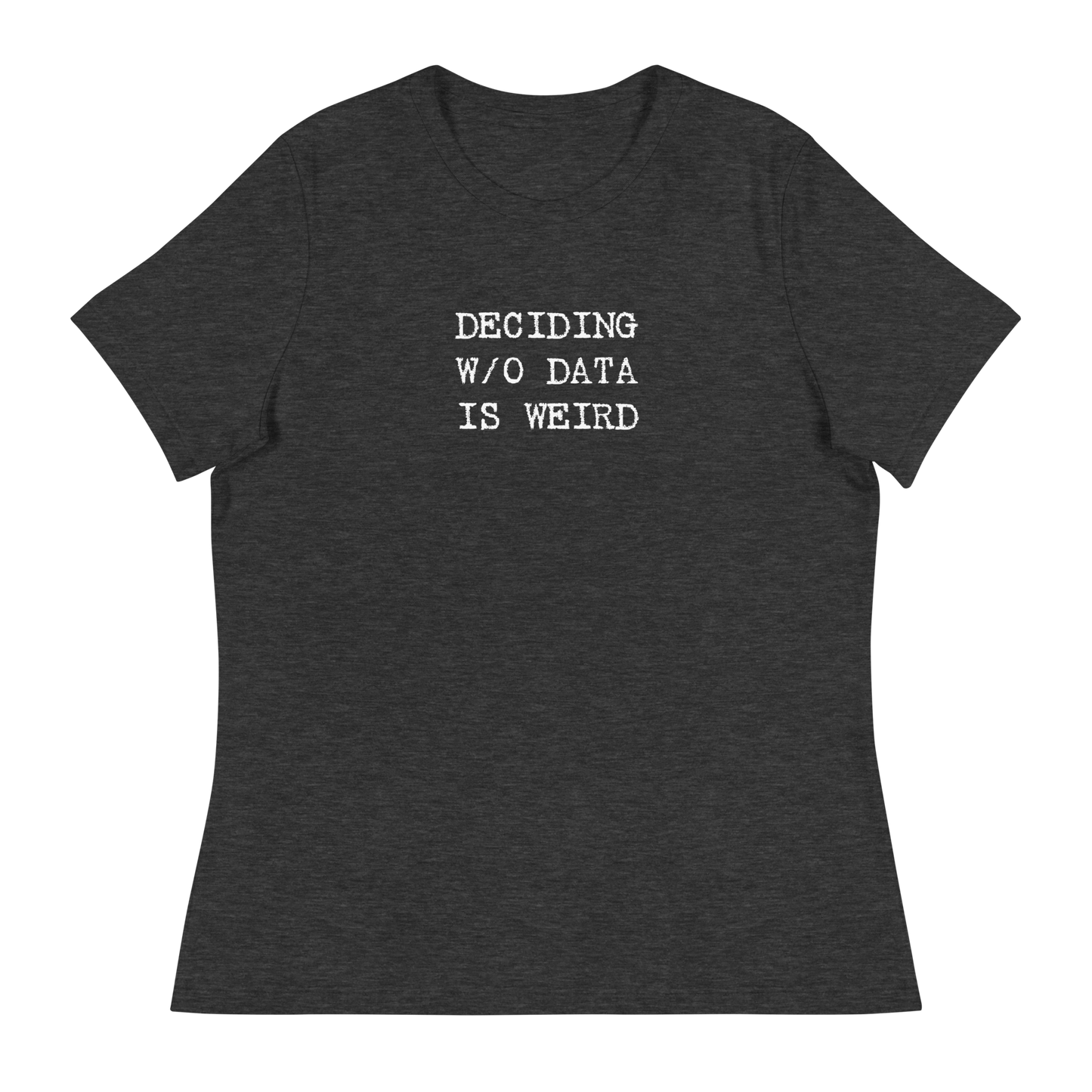 Deciding W/O Data is Weird - Women's Relaxed T-shirt