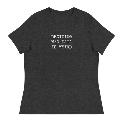 Deciding W/O Data is Weird - Women's Relaxed T-shirt