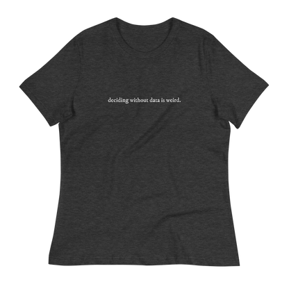 deciding w/o data is weird (lower case) Women's Relaxed T-shirt