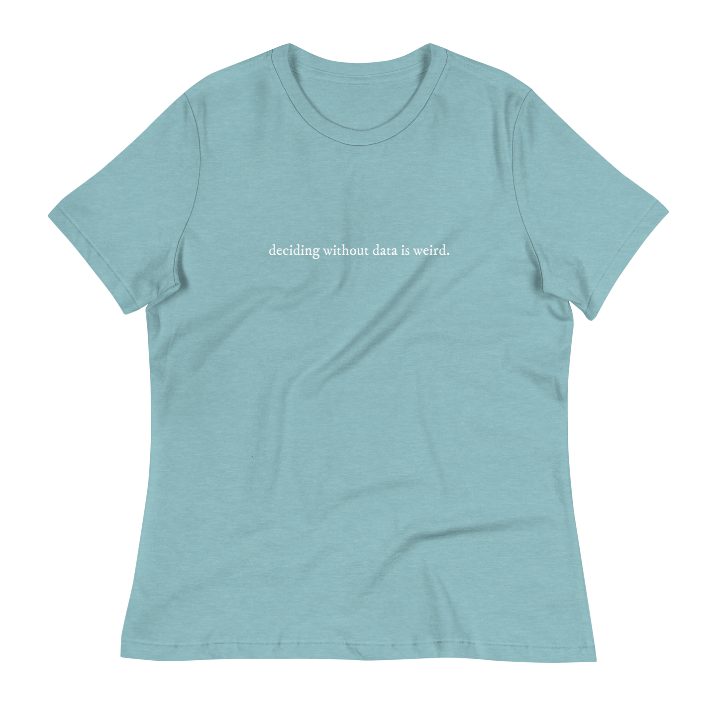 deciding w/o data is weird (lower case) Women's Relaxed T-shirt