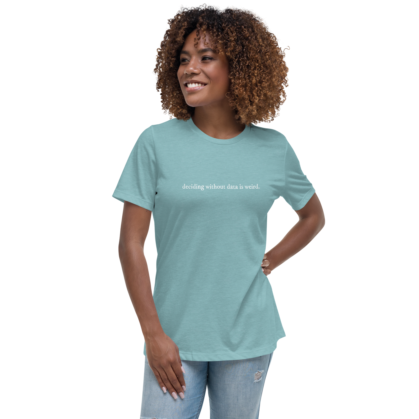 deciding w/o data is weird (lower case) Women's Relaxed T-shirt