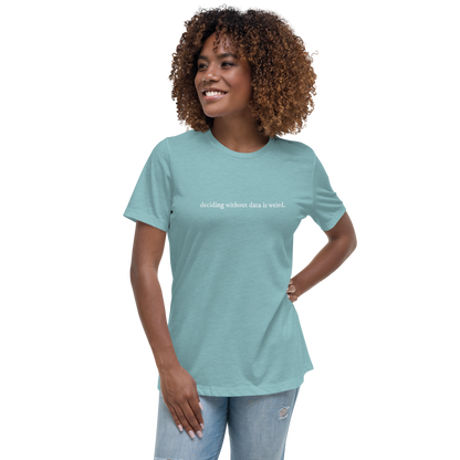 deciding w/o data is weird (lower case) Women's Relaxed T-shirt