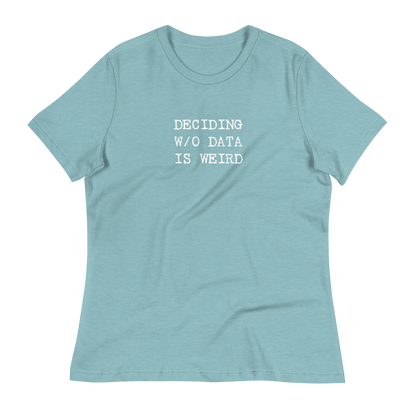 Deciding W/O Data is Weird - Women's Relaxed T-shirt