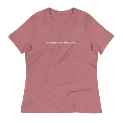 deciding w/o data is weird (lower case) Women's Relaxed T-shirt