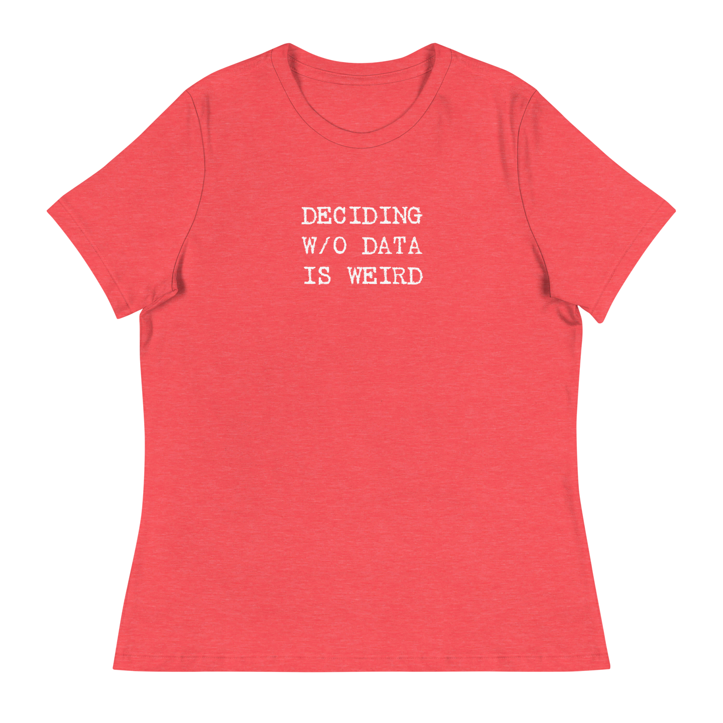 Deciding W/O Data is Weird - Women's Relaxed T-shirt