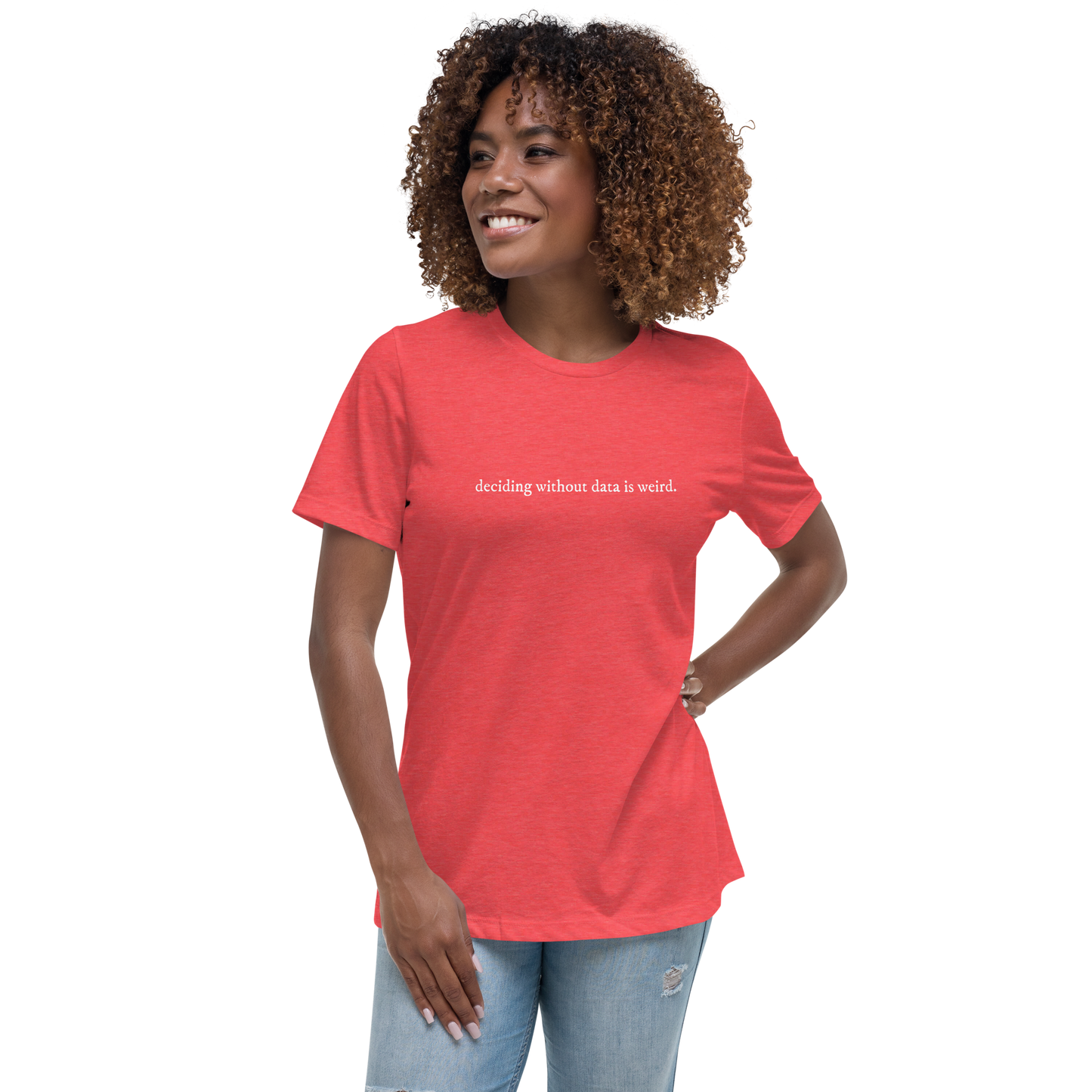 deciding w/o data is weird (lower case) Women's Relaxed T-shirt