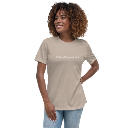 deciding w/o data is weird (lower case) Women's Relaxed T-shirt