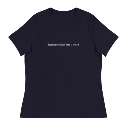 deciding w/o data is weird (lower case) Women's Relaxed T-shirt