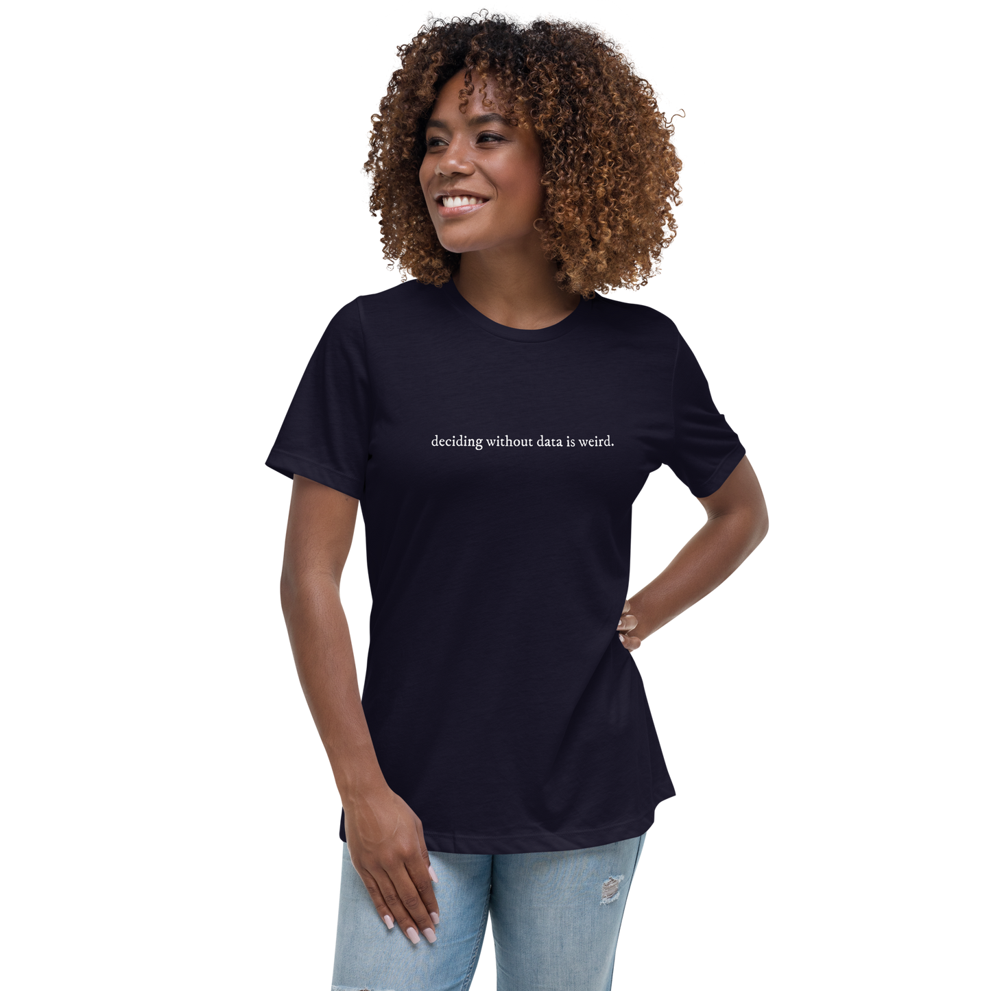 deciding w/o data is weird (lower case) Women's Relaxed T-shirt