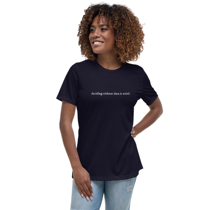 deciding w/o data is weird (lower case) Women's Relaxed T-shirt